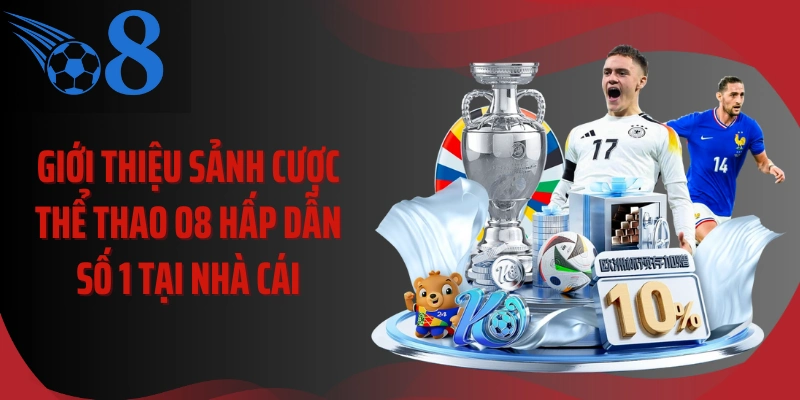 Giới thiệu sảnh cược thể thao O8 hấp dẫn số 1 tại nhà cái